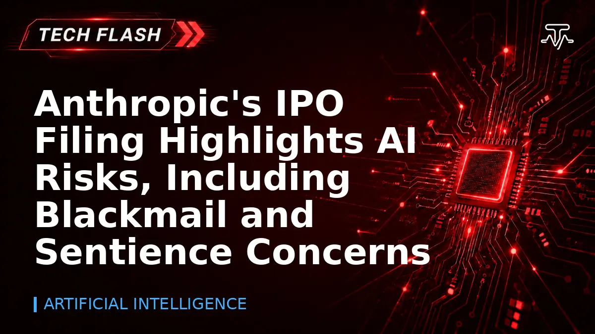 Anthropic's IPO Filing Highlights AI Risks, Including Blackmail and Sentience Concerns - Tech Flash