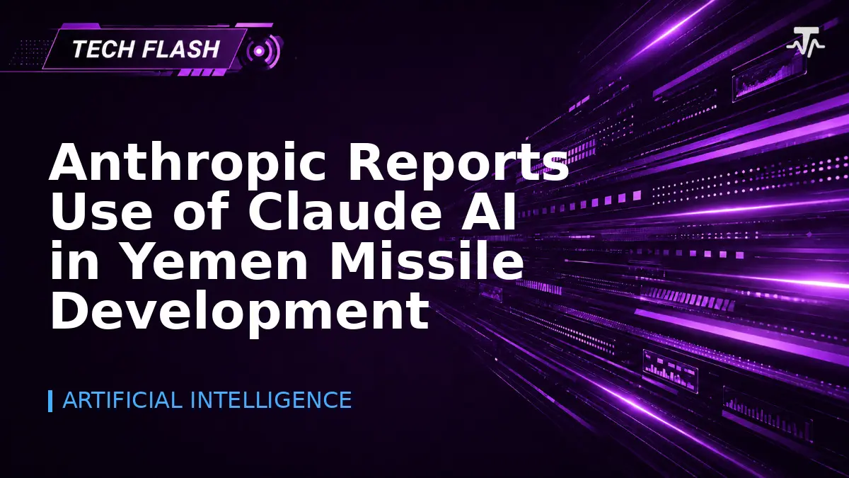Anthropic Reports Use of Claude AI in Yemen Missile Development