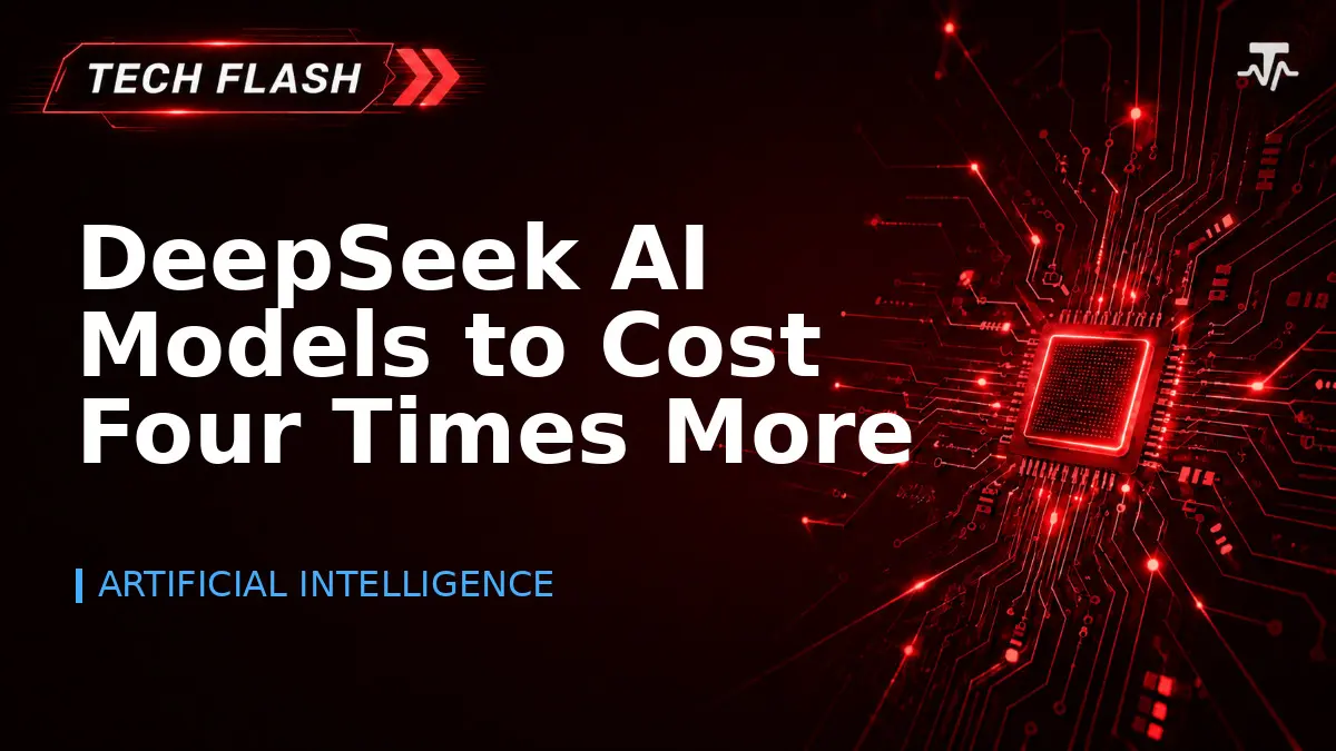 DeepSeek AI Models to Cost Four Times More
