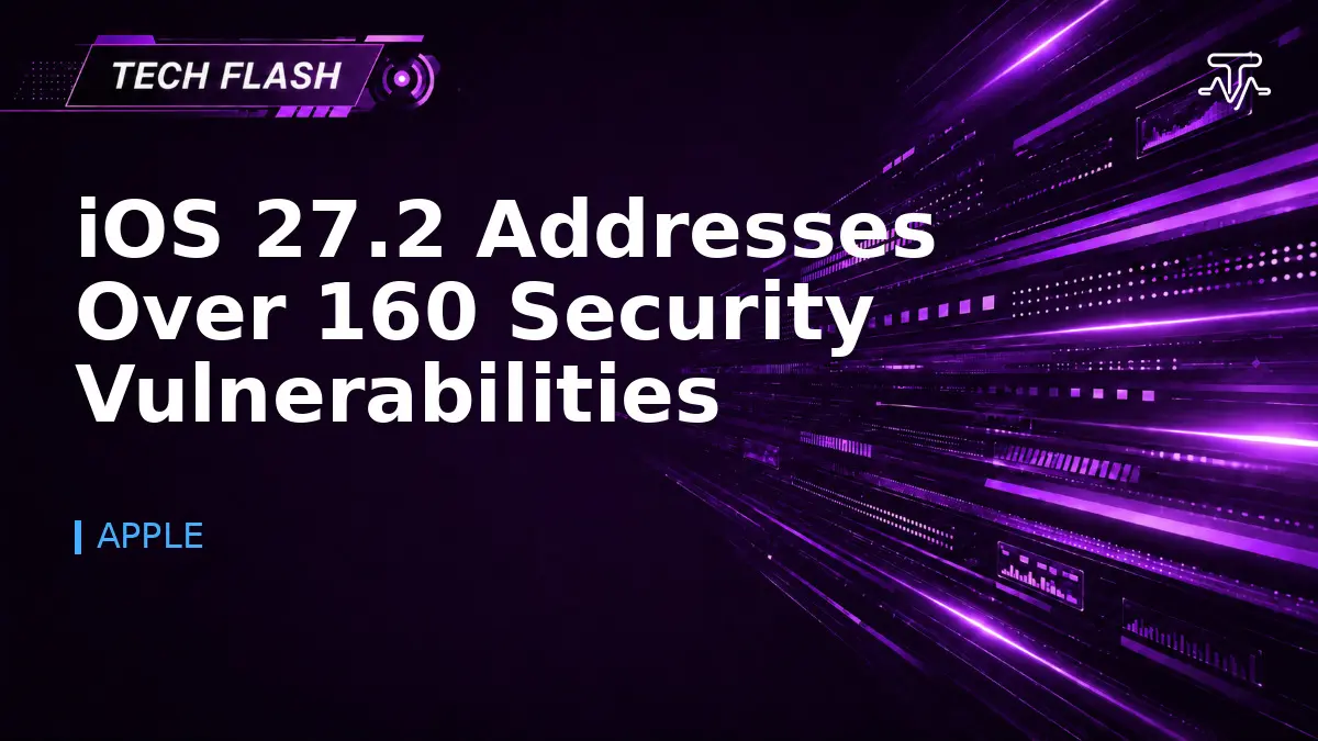 iOS 27.2 Addresses Over 160 Security Vulnerabilities - Tech Flash