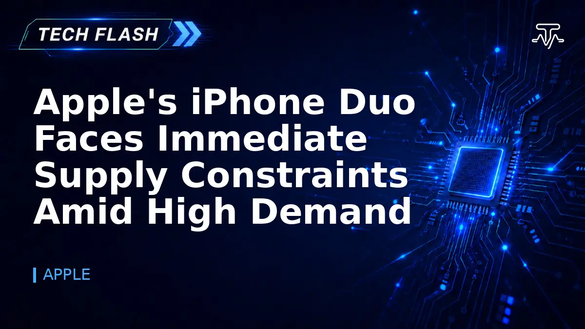 Apple's iPhone Duo Faces Immediate Supply Constraints Amid High Demand - Tech Flash