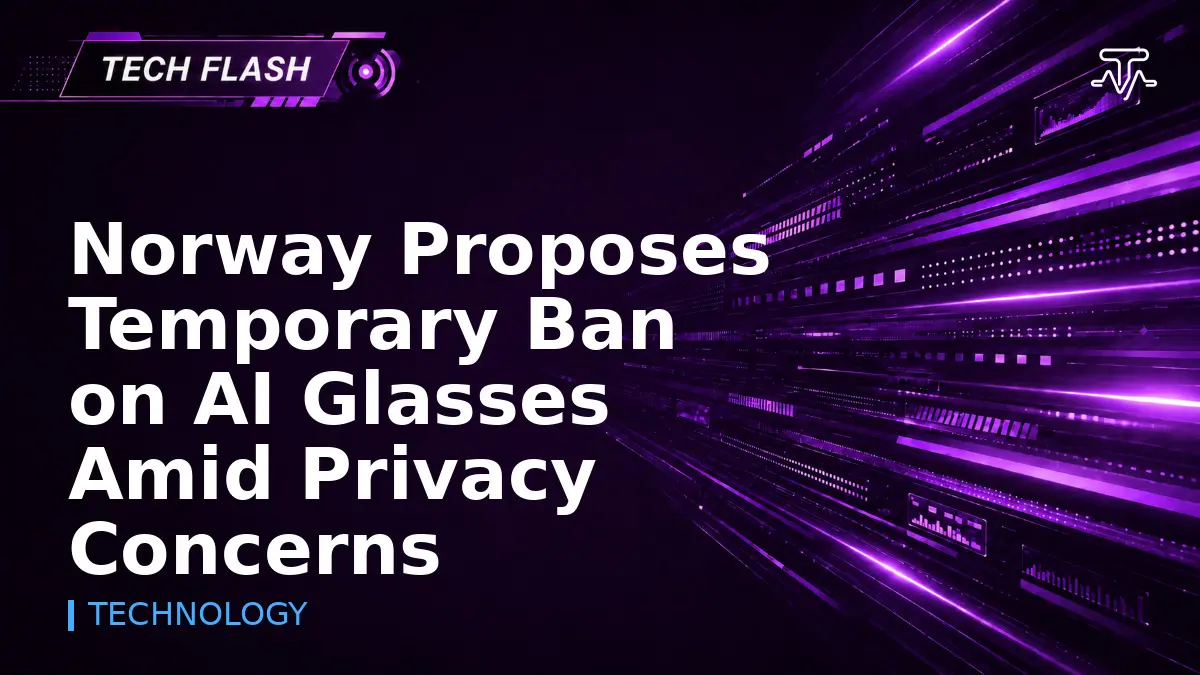 Norway Proposes Temporary Ban on AI Glasses Amid Privacy Concerns - Tech Flash