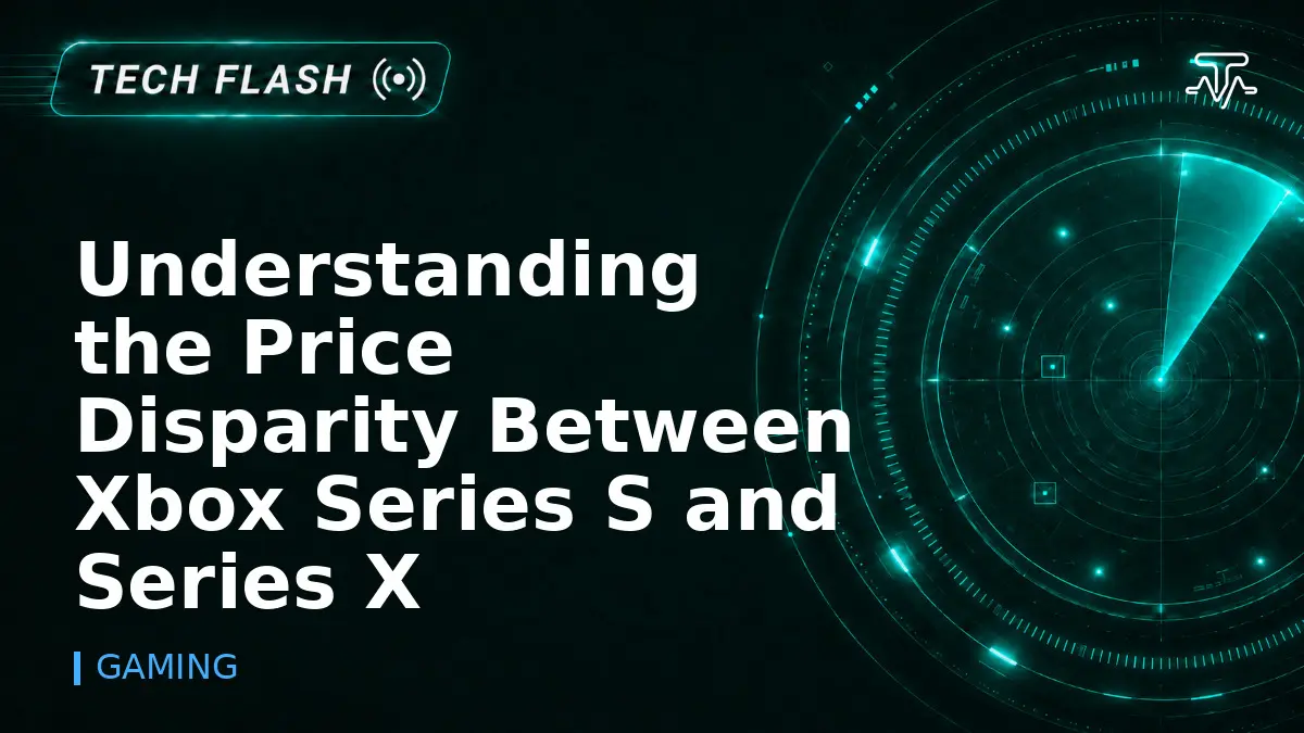 Understanding the Price Disparity Between Xbox Series S and Series X - Tech Flash
